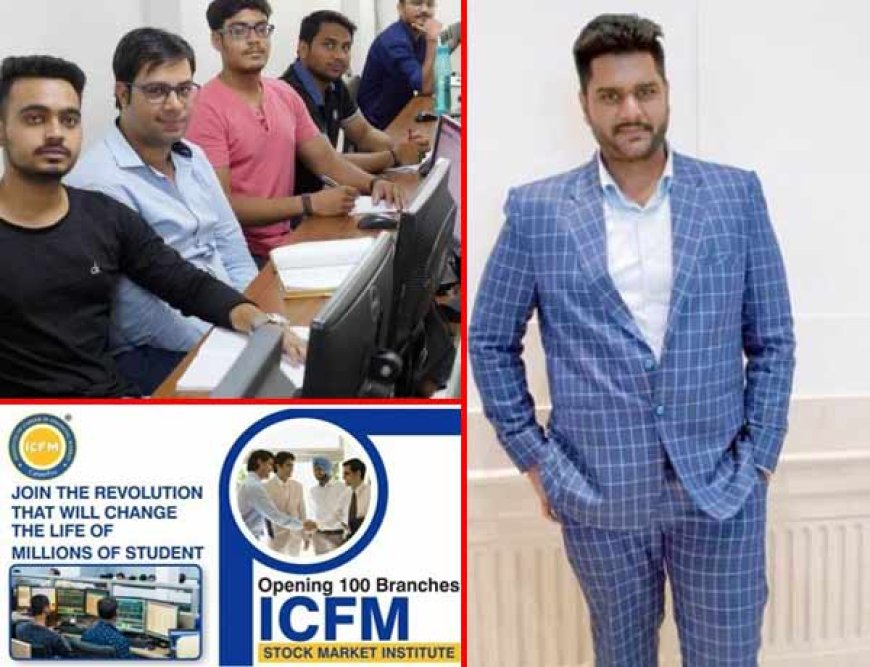 ICFM स्टॉक मार्किट ट्रेडिंग & इनवेस्टमेंट की जागरूकता के लिए 100 नई शाखाओं के साथ विस्तार करेगा- लक्ष्य जैन